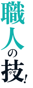 職人の技！